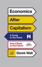 Economics After Capitalism A Guide to the Ruins and a Road to the Future