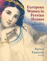 European Women in Persian Houses Western Images in Safavid and Qajar Iran