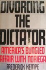 Divorcing the Dictator America's Bungled Affair With Noriega