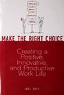 Make the Right Choice Creating a Positive Innovative and Productive Work Life