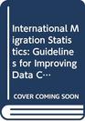 International Migration Statistics Guidelines for Improvement of Data Collection Systems