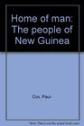 Home of man The people of New Guinea