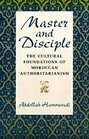 Master and Disciple  The Cultural Foundations of Moroccan Authoritarianism