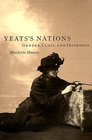 Yeats's Nations Gender Class and Irishness