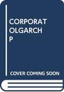 The Corporate Oligarch An analysis of the med who head America's largest business enterprises