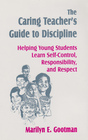 The Caring Teacher's Guide to Discipline Helping Young Students Learn SelfControl Responsibility and Respect