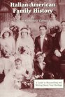 ItalianAmerican Family History A Guide to Researching and Writing About Your Heritage