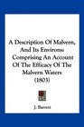 A Description Of Malvern And Its Environs Comprising An Account Of The Efficacy Of The Malvern Waters