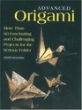 Advanced Origami More than 60 Fascinating and Challenging Projects for the Serious Folder