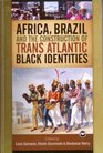 Africa Brazil and the Construction of Trans Atlantic Black Identities