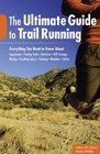 The Ultimate Guide to Trail Running 2nd Everything You Need to Know About Equipment  Finding Trails  Nutrition  Hill Strategy  Racing  Avoiding Injury  Training  Weather  Safety