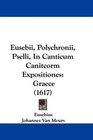 Eusebii Polychronii Pselli In Canticum Canitcorm Expositiones Graece