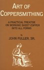 Art of Coppersmithing A Practical Treatise on Working Sheet Copper into All Forms