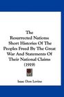 The Resurrected Nations Short Histories Of The Peoples Freed By The Great War And Statements Of Their National Claims