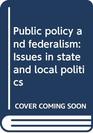 Public policy and federalism Issues in state and local politics