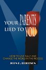 Your Parents Lied to You  How to Live Fully and Change the World in the Process