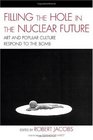 Filling the Hole in the Nuclear Future Art and Popular Culture Respond to the Bomb