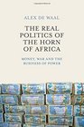 The Real Politics of the Horn of Africa Money War and the Business of Power