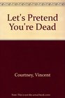 Let's Pretend You're Dead