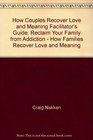How Couples Recover Love and Meaning Facilitator's Guide Reclaim Your Family from Addiction  How Families Recover Love and Meaning
