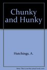 Chunky and Hunky