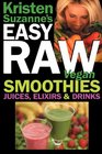 Kristen Suzanne's EASY Raw Vegan Smoothies Juices Elixirs  Drinks The Definitive Raw Fooder's Book of Beverage Recipes for Boosting Energy Getting  or Cutting Loose Including Wine Drinks