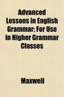Advanced Lessons in English Grammar For Use in Higher Grammar Classes