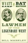Wyatt Earp and Bat Masterson Lawmen of the Legendary West