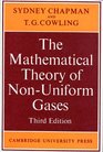 The Mathematical Theory of Nonuniform Gases  An Account of the Kinetic Theory of Viscosity Thermal Conduction and Diffusion in Gases