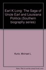 Earl K Long The Saga of Uncle Earl and Louisiana Politics