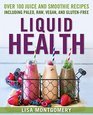 Liquid Health: Over 100 Juices and Smoothies Including Paleo, Raw, Vegan, and Gluten-Free Recipes (The Complete Book of Raw Food Series)