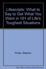 Lifescripts What to Say to Get What You Want in 101 of Life's Toughest Situations