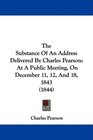 The Substance Of An Address Delivered By Charles Pearson At A Public Meeting On December 11 12 And 18 1843