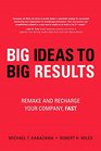 BIG Ideas to BIG Results Remake and Recharge Your Company Fast