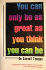 You Can Only Be As Great As You Think You Can Be You Are Only As Great As You Are