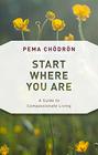 Start Where You Are A Guide to Compassionate Living
