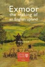 Exmoor The Making of an English Upland
