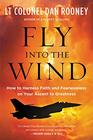 Fly Into the Wind How to Harness Faith and Fearlessness on Your Ascent to Greatness