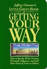 Little Green Book of Getting Your Way: How to Speak, Write, Present, Persuade, Influence, and Sell Your Point of View to Others