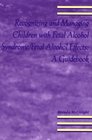 Recognizing and Managing Children With Fetal Alcohol Syndrome/Fetal Alcohol Effects A Guidebook