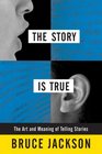 The Story Is True The Art and Meaning of Telling Stories