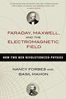 Faraday Maxwell and the Electromagnetic Field How Two Men Revolutionized Physics