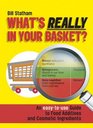 What's Really in Your Basket An Easy to Use Guide to Food Additives and Cosmetic Ingredients