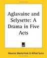 Aglavaine And Selysette A Drama In Five Acts