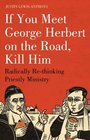 If You Meet George Herbert on the Road Kill Him Radically Rethinking Priestly Ministry