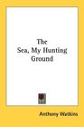 The Sea My Hunting Ground