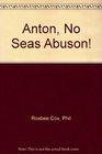 Anton No Seas Abuson