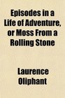 Episodes in a Life of Adventure or Moss From a Rolling Stone