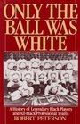 Only the Ball Was White A History of Legendary Black Players and AllBlack Professional Teams