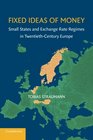 Fixed Ideas of Money Small States and Exchange Rate Regimes in TwentiethCentury Europe